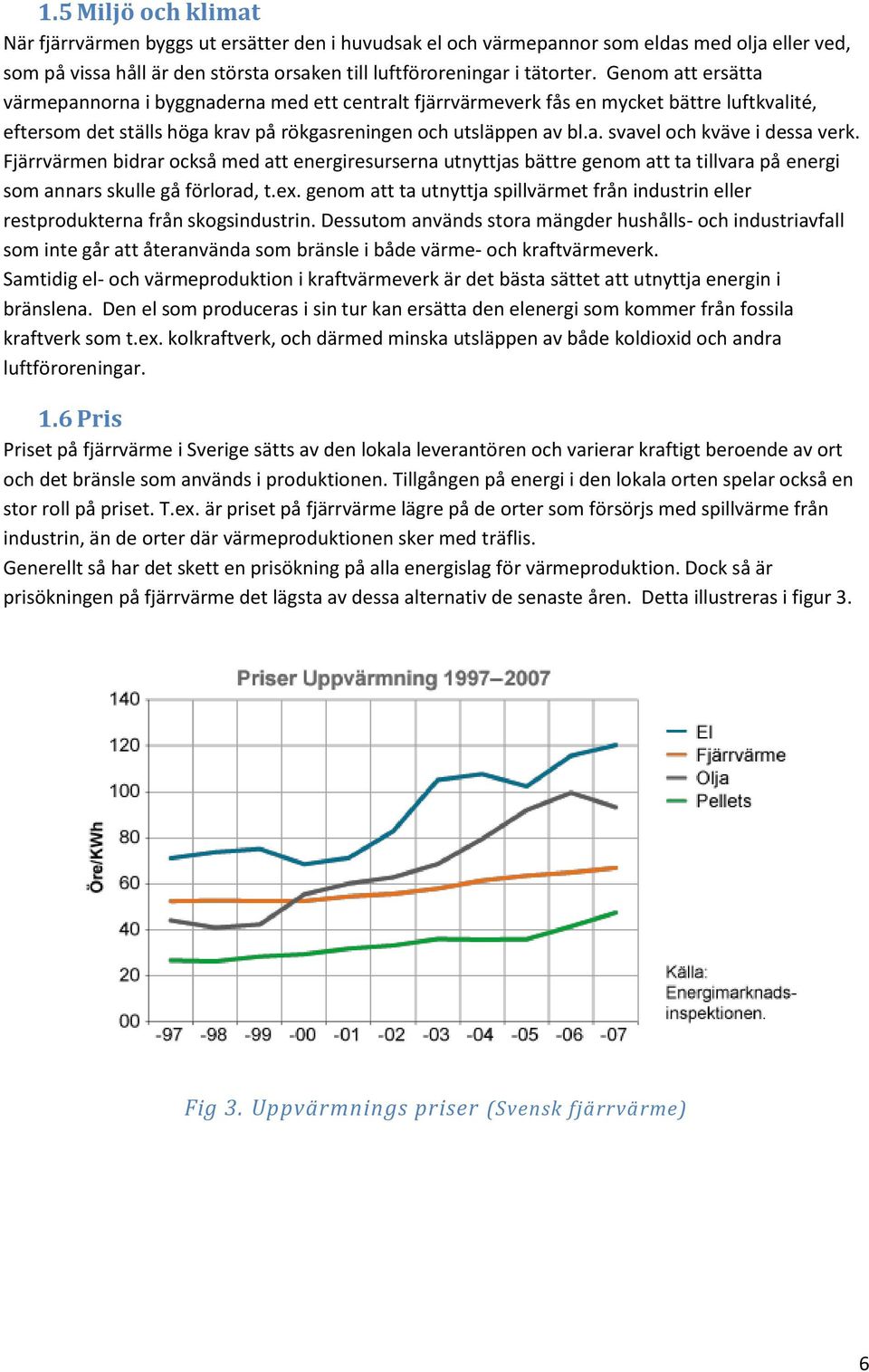 Fjärrvärmen bidrar också med att energiresurserna utnyttjas bättre genom att ta tillvara på energi som annars skulle gå förlorad, t.ex.