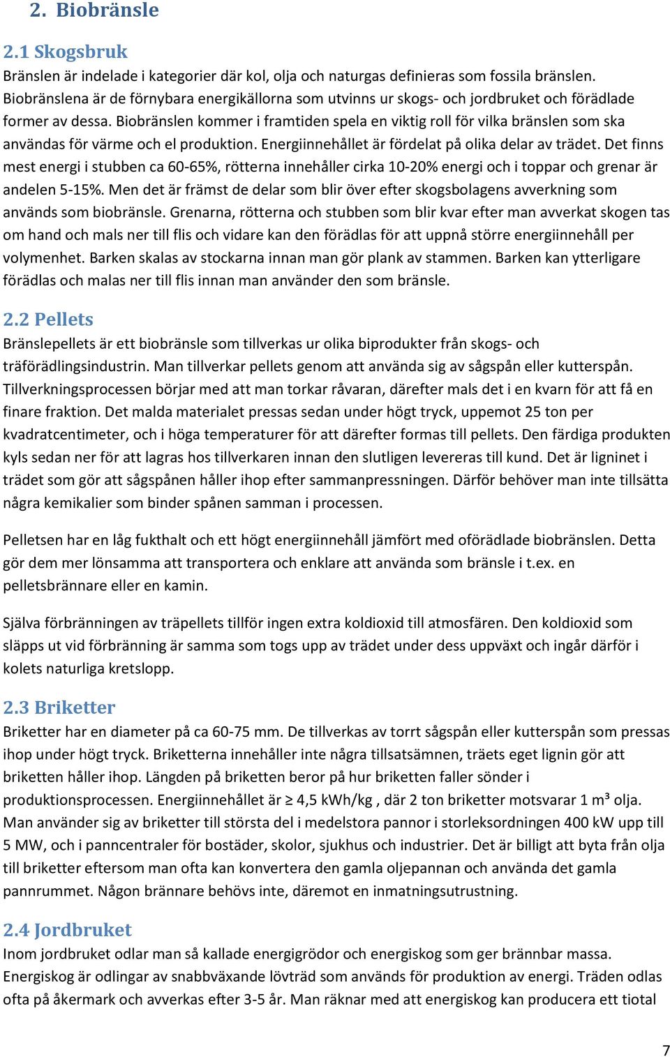 Biobränslen kommer i framtiden spela en viktig roll för vilka bränslen som ska användas för värme och el produktion. Energiinnehållet är fördelat på olika delar av trädet.