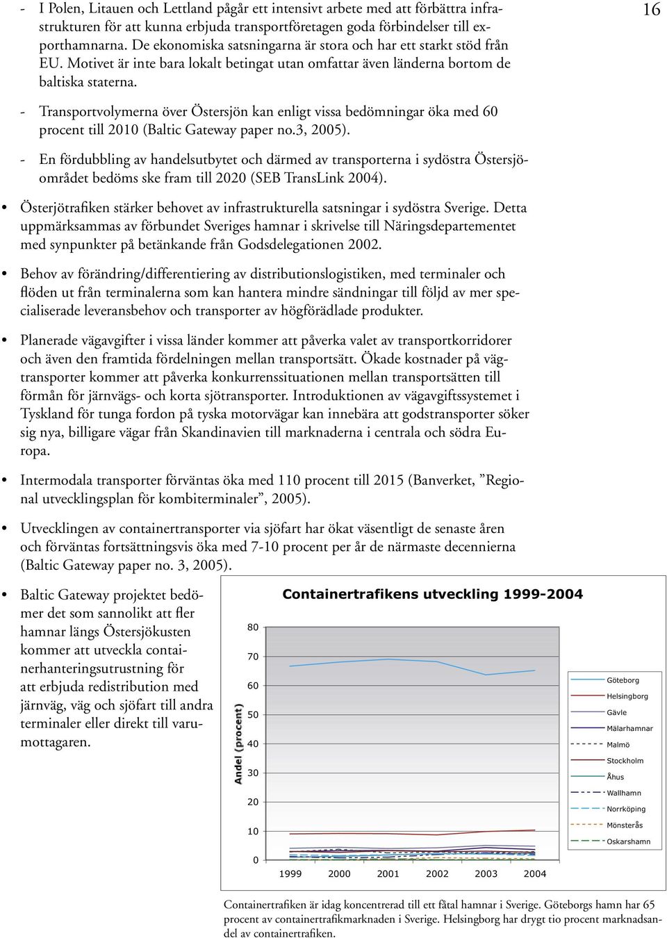 16 - Transportvolymerna över Östersjön kan enligt vissa bedömningar öka med 60 procent till 2010 (Baltic Gateway paper no.3, 2005).