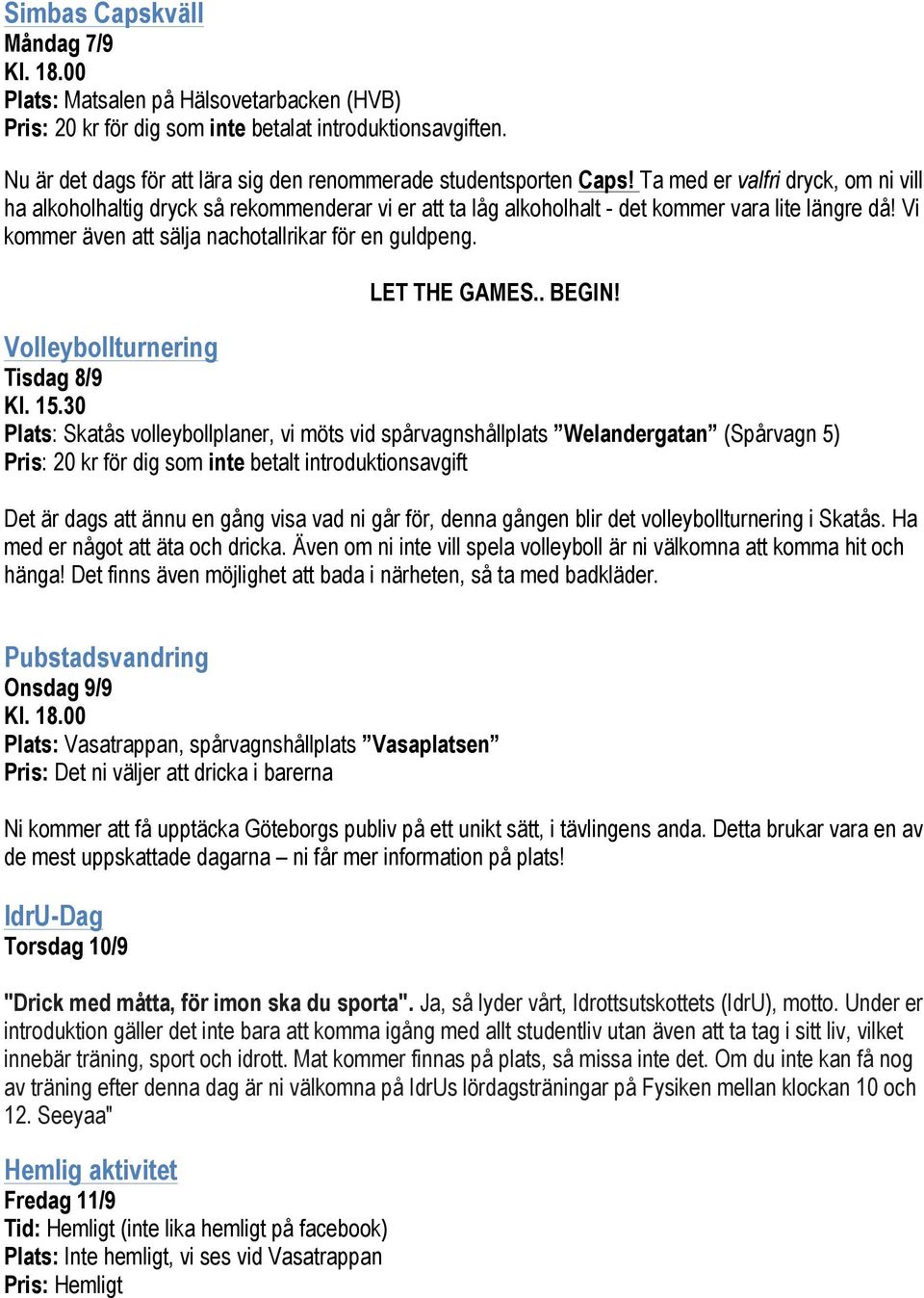 Ta med er valfri dryck, om ni vill ha alkoholhaltig dryck så rekommenderar vi er att ta låg alkoholhalt - det kommer vara lite längre då! Vi kommer även att sälja nachotallrikar för en guldpeng.