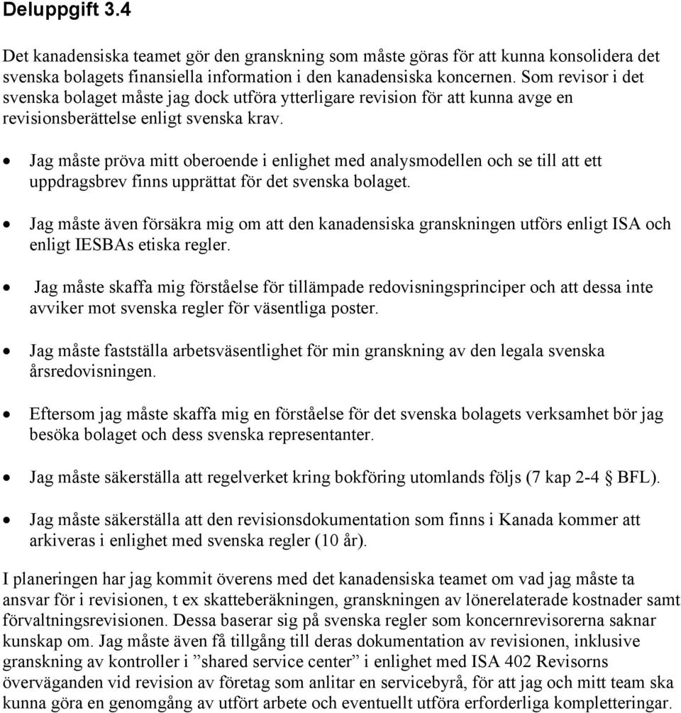 Jag måste pröva mitt oberoende i enlighet med analysmodellen och se till att ett uppdragsbrev finns upprättat för det svenska bolaget.