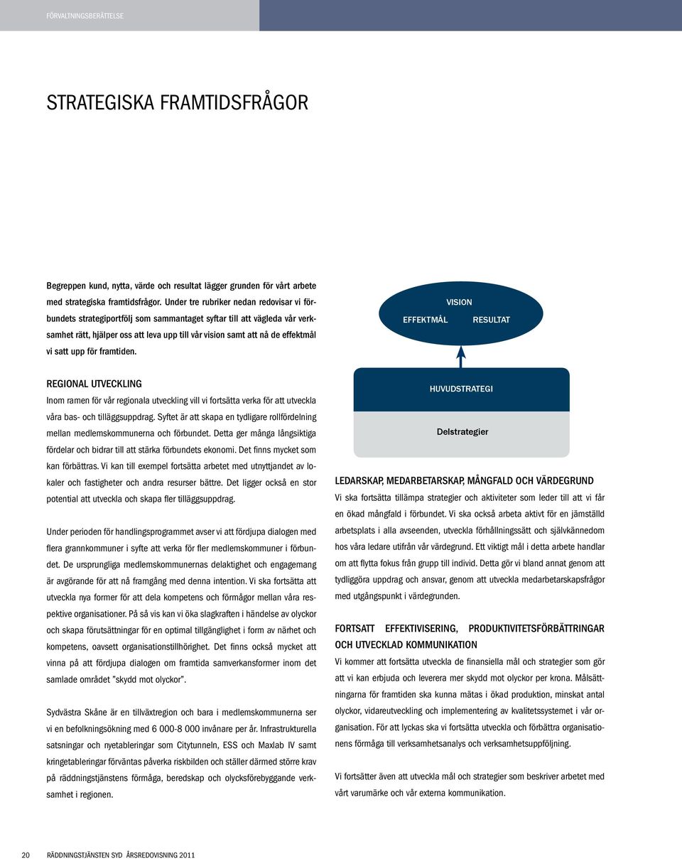 satt upp för framtiden. EFFEKTMÅL VISION RESULTAT Regional utveckling Inom ramen för vår regionala utveckling vill vi fortsätta verka för att utveckla våra bas- och tilläggsuppdrag.