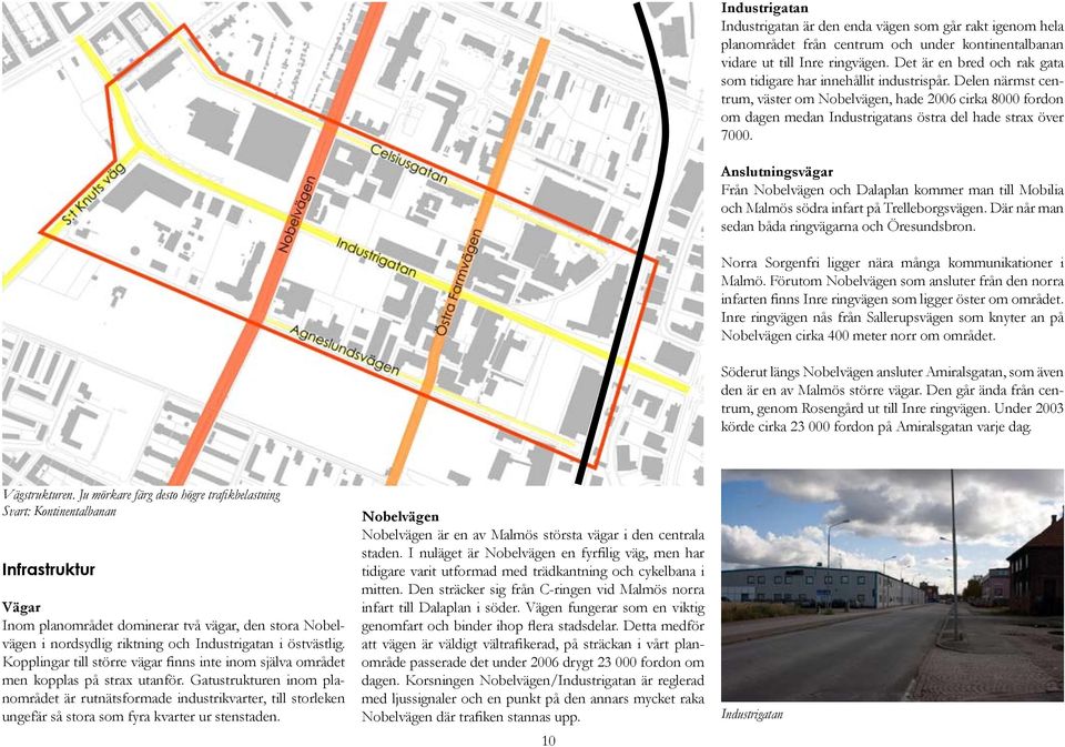 Delen närmst centrum, väster om Nobelvägen, hade 2006 cirka 8000 fordon om dagen medan Industrigatans östra del hade strax över 7000.