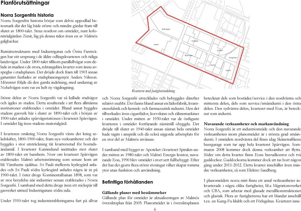 Rutnätsstrukturen med Industrigatan och Östra Farmvägen har sitt ursprung i de äldre odlingskvarteren och tidiga landsvägar.