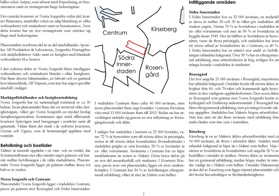 Även detta kvarter har en stor rivningstomt som sträcker sig längs med Industrigatan.