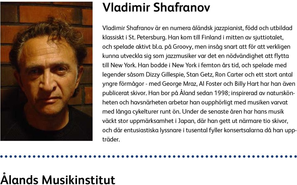 även publicerat skivor. Han bor på Åland sedan 1998; inspirerad av naturskönheten och havsnärheten arbetar han oupphörligt med musiken varvat med långa cykelturer runt ön.