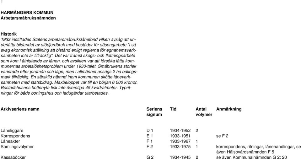 Det var främst skogs- och flottningsarbete som kom i åtnjutande av lånen, och avsikten var att försöka lätta kommunernas arbetslöshetsproblem under 1930-talet.