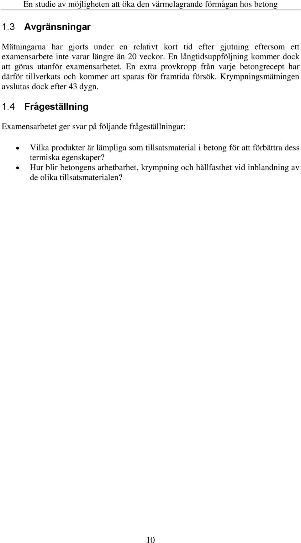 En extra provkropp från varje betongrecept har därför tillverkats och kommer att sparas för framtida försök. Krympningsmätningen avslutas dock efter 43 dygn. 1.