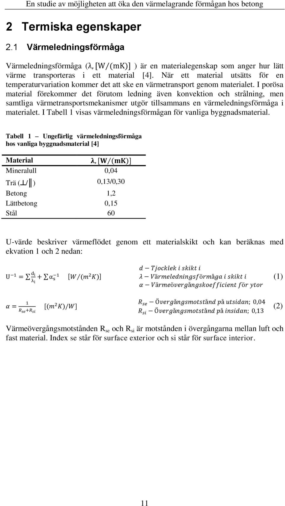 I porösa material förekommer det förutom ledning även konvektion och strålning, men samtliga värmetransportsmekanismer utgör tillsammans en värmeledningsförmåga i materialet.