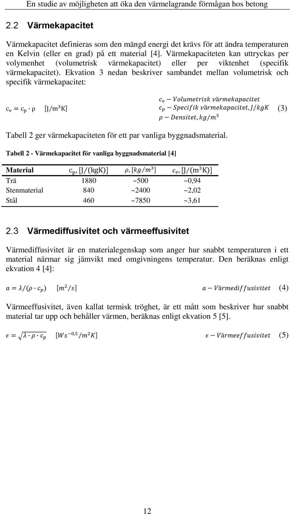 Ekvation 3 nedan beskriver sambandet mellan volumetrisk och specifik värmekapacitet: (3) Tabell 2 ger värmekapaciteten för ett par vanliga byggnadsmaterial.