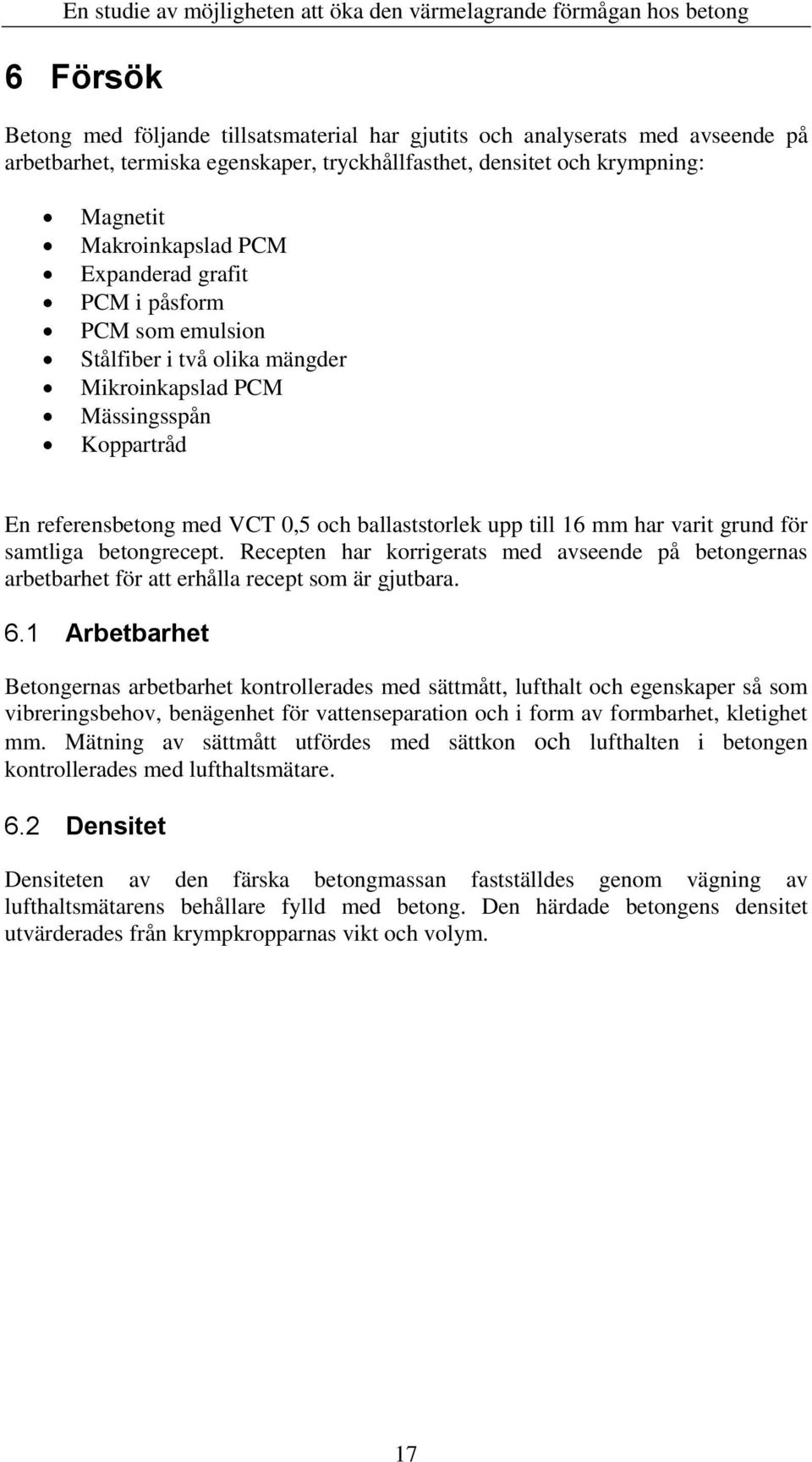 grund för samtliga betongrecept. Recepten har korrigerats med avseende på betongernas arbetbarhet för att erhålla recept som är gjutbara. 6.