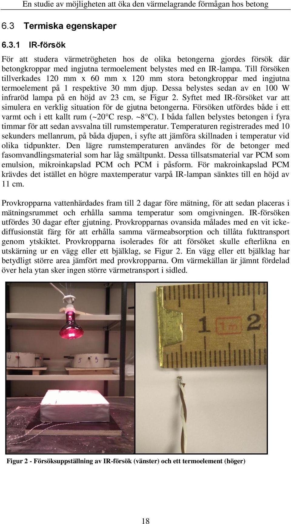 Dessa belystes sedan av en 100 W infraröd lampa på en höjd av 23 cm, se Figur 2. Syftet med IR-försöket var att simulera en verklig situation för de gjutna betongerna.