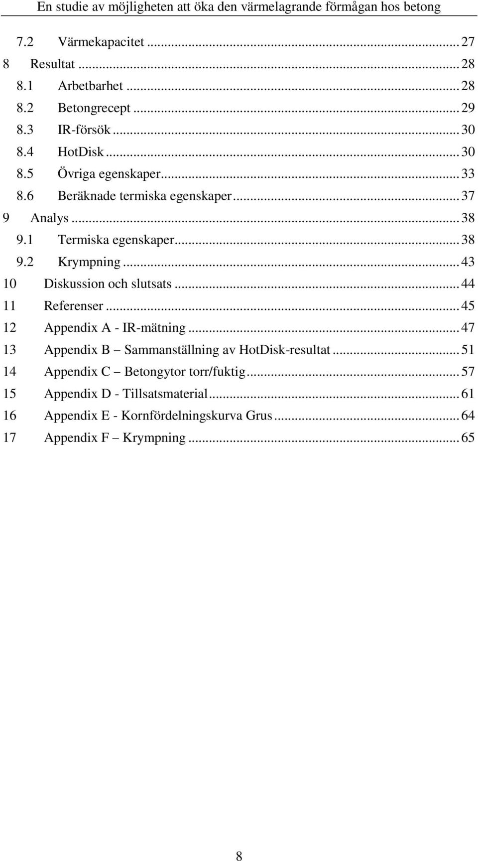 .. 44 11 Referenser... 45 12 Appendix A - IR-mätning... 47 13 Appendix B Sammanställning av HotDisk-resultat.