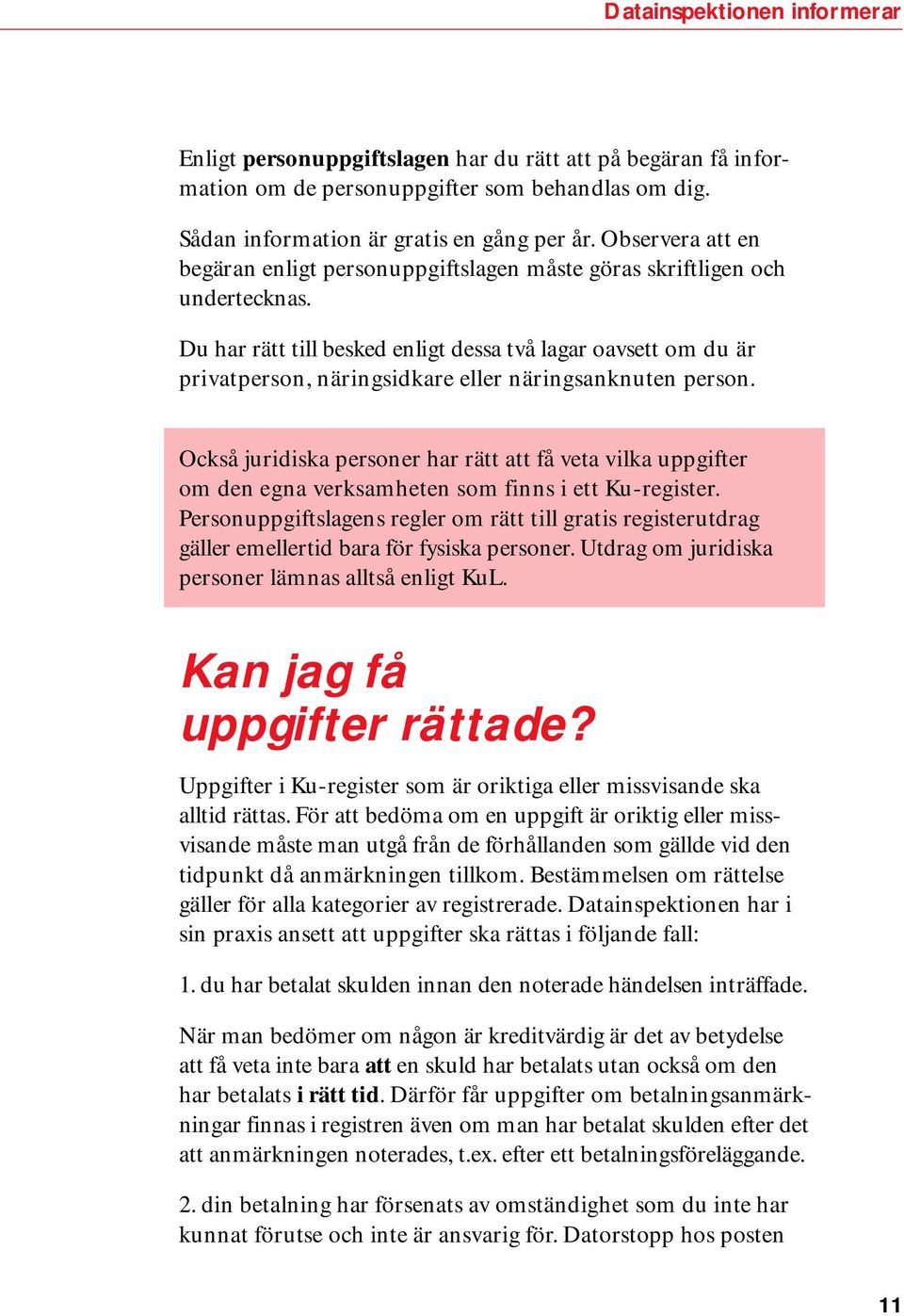 Du har rätt till besked enligt dessa två lagar oavsett om du är privatperson, näringsidkare eller näringsanknuten person.