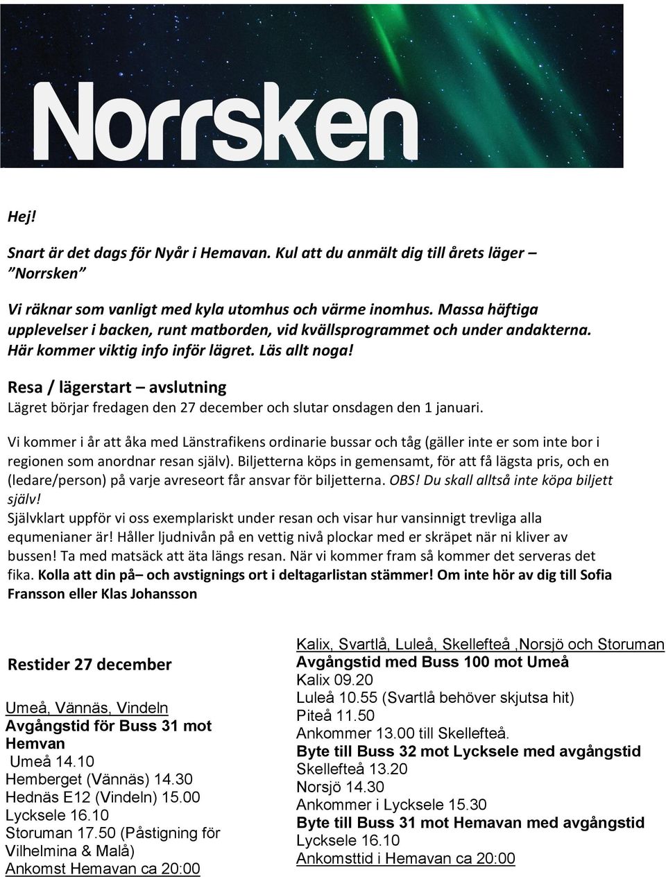 Resa / lägerstart avslutning Lägret börjar fredagen den 27 december och slutar onsdagen den 1 januari.