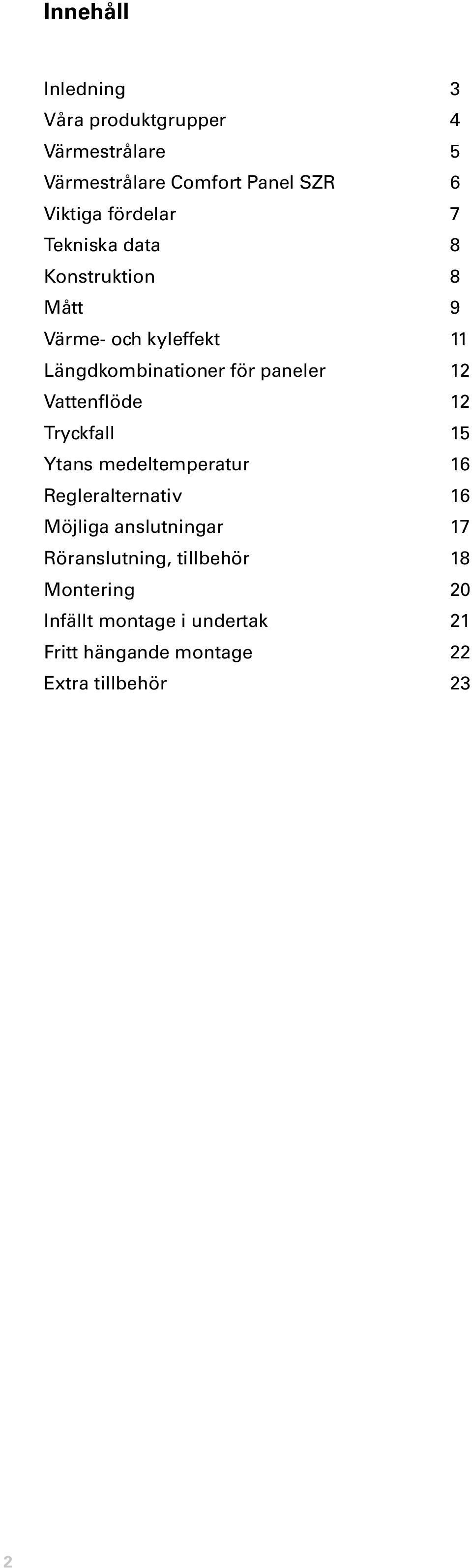 12 Vattenflöde 12 Tryckfall 15 Ytans medeltemperatur 16 Regleralternativ 16 Möjliga anslutningar 17