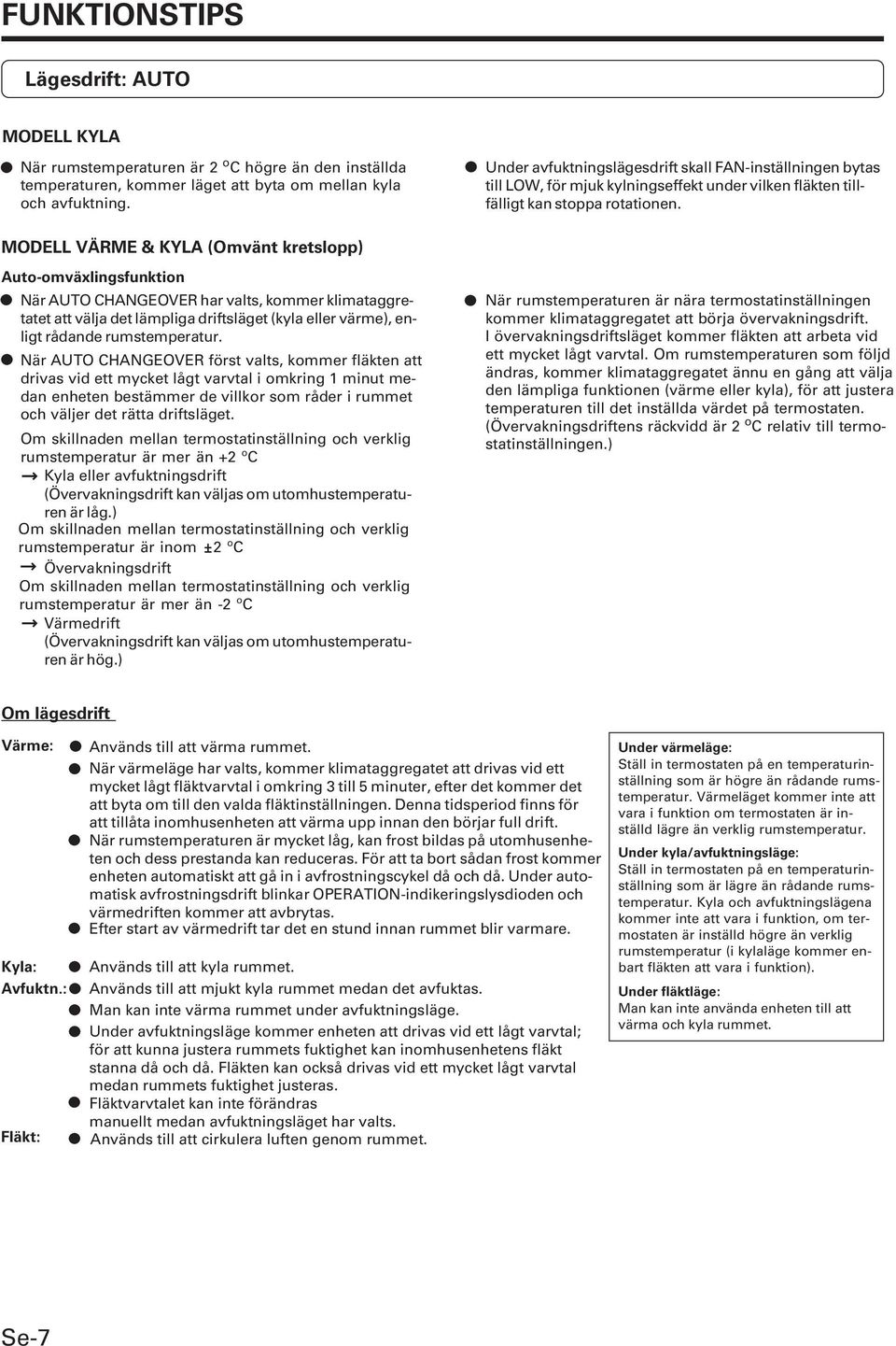 MODELL VÄRME & KYLA (Omvänt kretslopp) Auto-omväxlingsfunktion När AUTO CHANGEOVER har valts, kommer klimataggretatet att välja det lämpliga driftsläget (kyla eller värme), enligt rådande