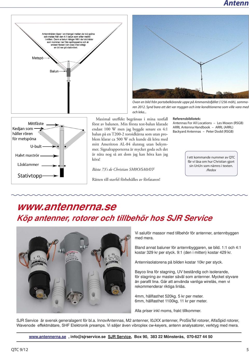 bekymmer. Signalrapporterna är mycket goda och det är nära nog så att dom jag kan höra kan jag köra! Bästa 73's de Christian SM0O/SA0AYF Rätten till stavfel förbehålles av förfataren!