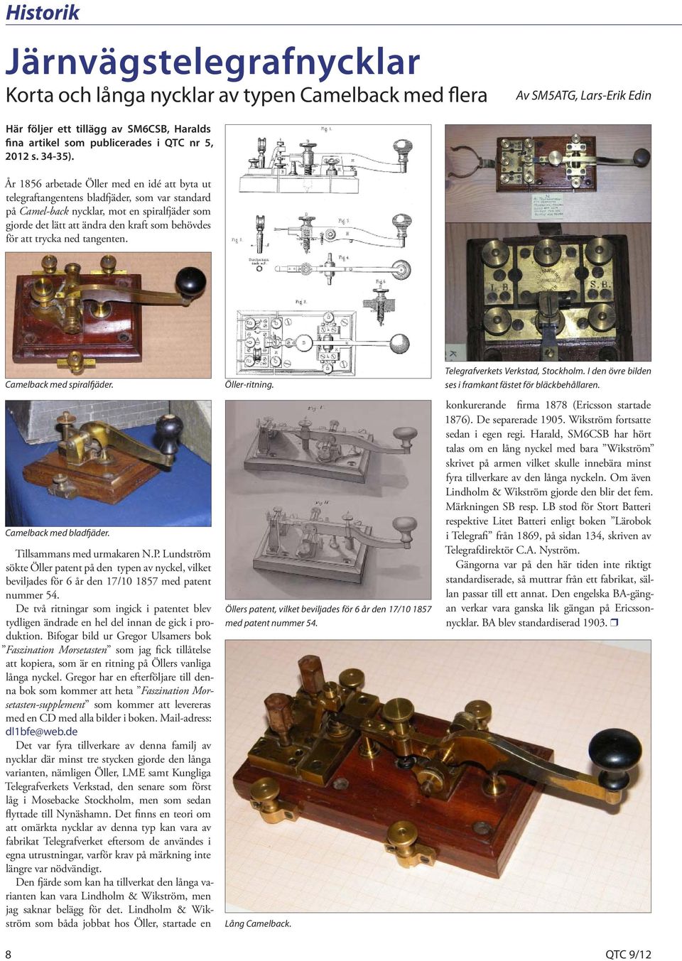 År 1856 arbetade Öller med en idé att byta ut telegraftangentens bladfjäder, som var standard på Camel-back nycklar, mot en spiralfjäder som gjorde det lätt att ändra den kraft som behövdes för att