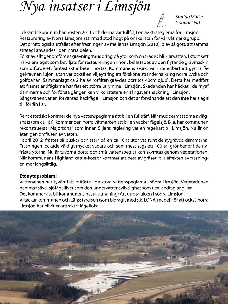 Det ornitologiska utfallet efter fräsningen av mellersta Limsjön (2010), blev så gott, att samma strategi användes i den norra delen.