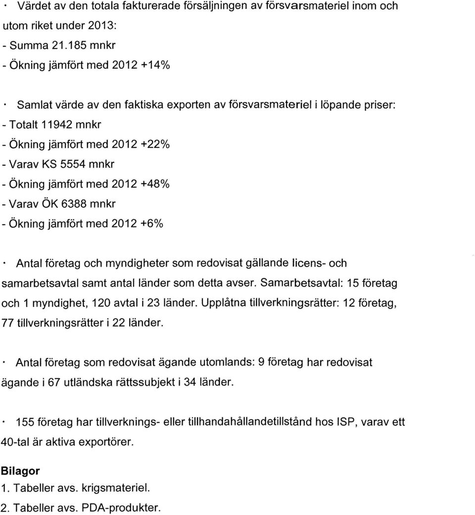 - Ökning jämfört med 2012 +6%. Antal företag och myndigheter som redovisat gällande licens- och samarbetsavtal samt antal länder som detta avser.