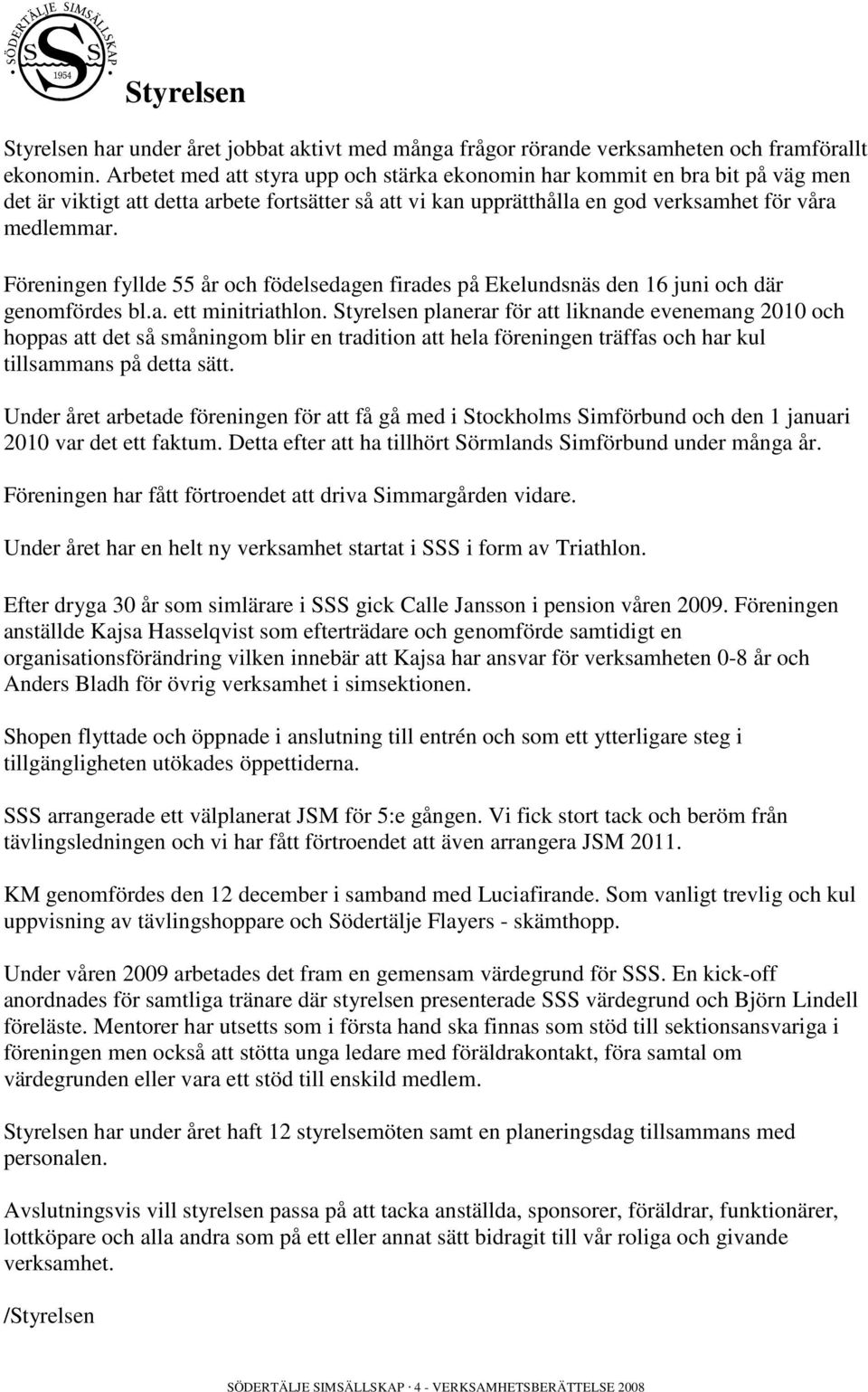 Föreningen fyllde 55 år och födelsedagen firades på Ekelundsnäs den 16 juni och där genomfördes bl.a. ett minitriathlon.