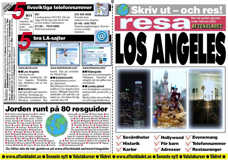 jungkvist@aftonbladet.se) Obs: Guiden får inte mångfaldigas i kommersiellt syfte. Fotografer: Micke Jägerbrand Redaktion livsviktiga telefonnummer 911 001 310 44 4008 Landsnummer till USA.