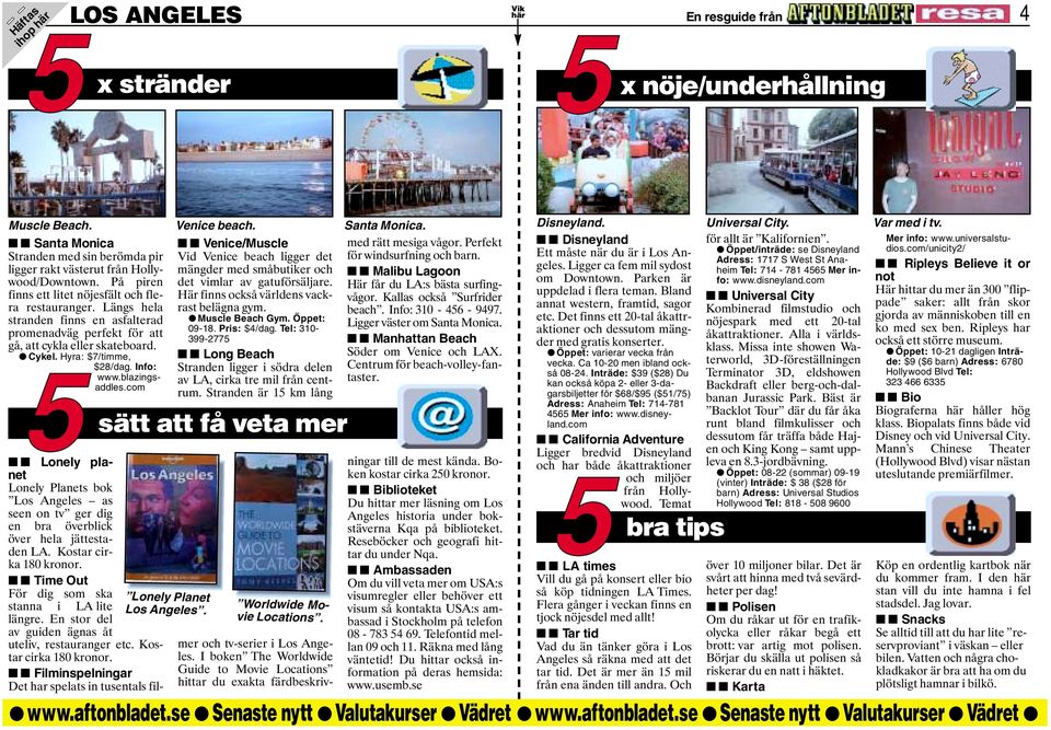 Venice/Muscle Vid Venice beach ligger det mängder med småbutiker och det vimlar av gatuförsäljare. Här finns också världens vackrast belägna gym. Muscle Beach Gym. Öppet: 09-18. ris: $4/dag.