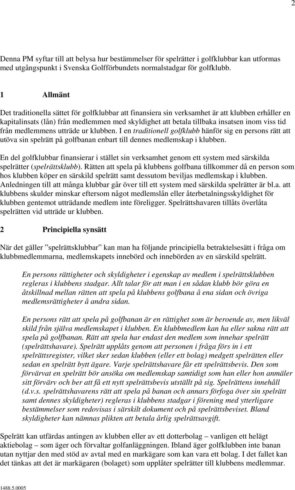 tid från medlemmens utträde ur klubben. I en traditionell golfklubb hänför sig en persons rätt att utöva sin spelrätt på golfbanan enbart till dennes medlemskap i klubben.