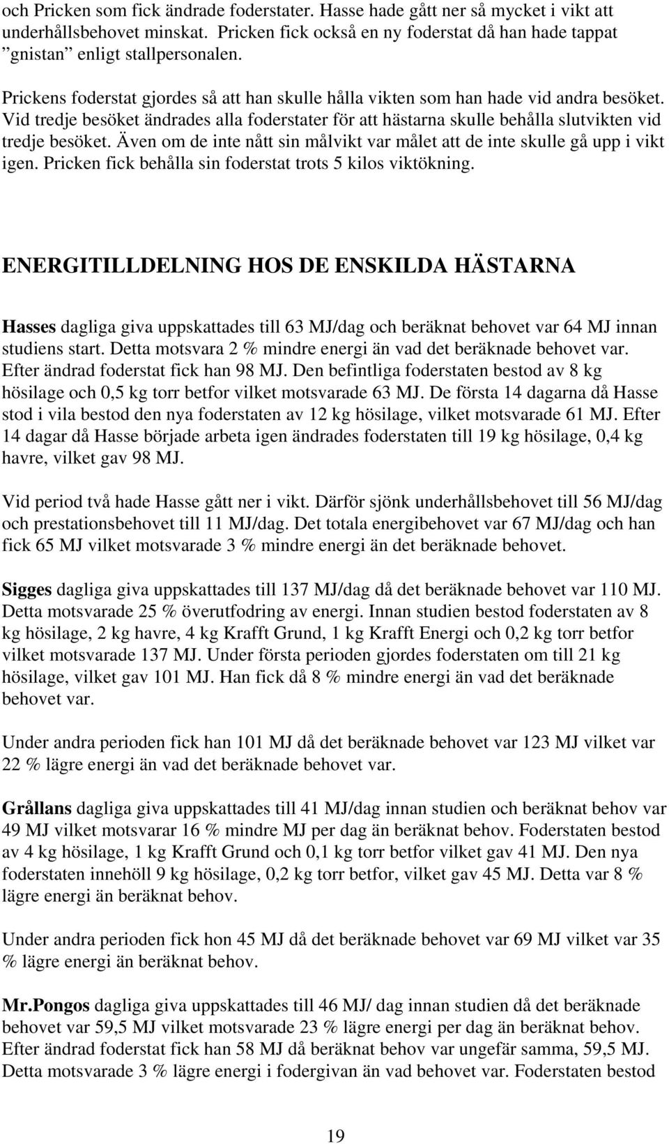 Även om de inte nått sin målvikt var målet att de inte skulle gå upp i vikt igen. Pricken fick behålla sin foderstat trots 5 kilos viktökning.