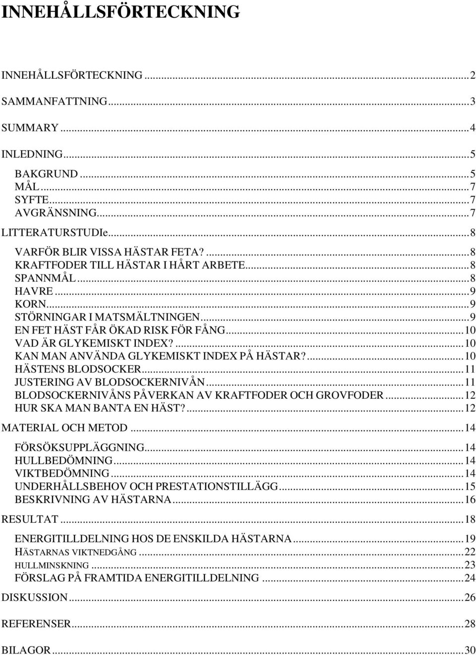 ...10 KAN MAN ANVÄNDA GLYKEMISKT INDEX PÅ HÄSTAR?...10 HÄSTENS BLODSOCKER...11 JUSTERING AV BLODSOCKERNIVÅN...11 BLODSOCKERNIVÅNS PÅVERKAN AV KRAFTFODER OCH GROVFODER...12 HUR SKA MAN BANTA EN HÄST?