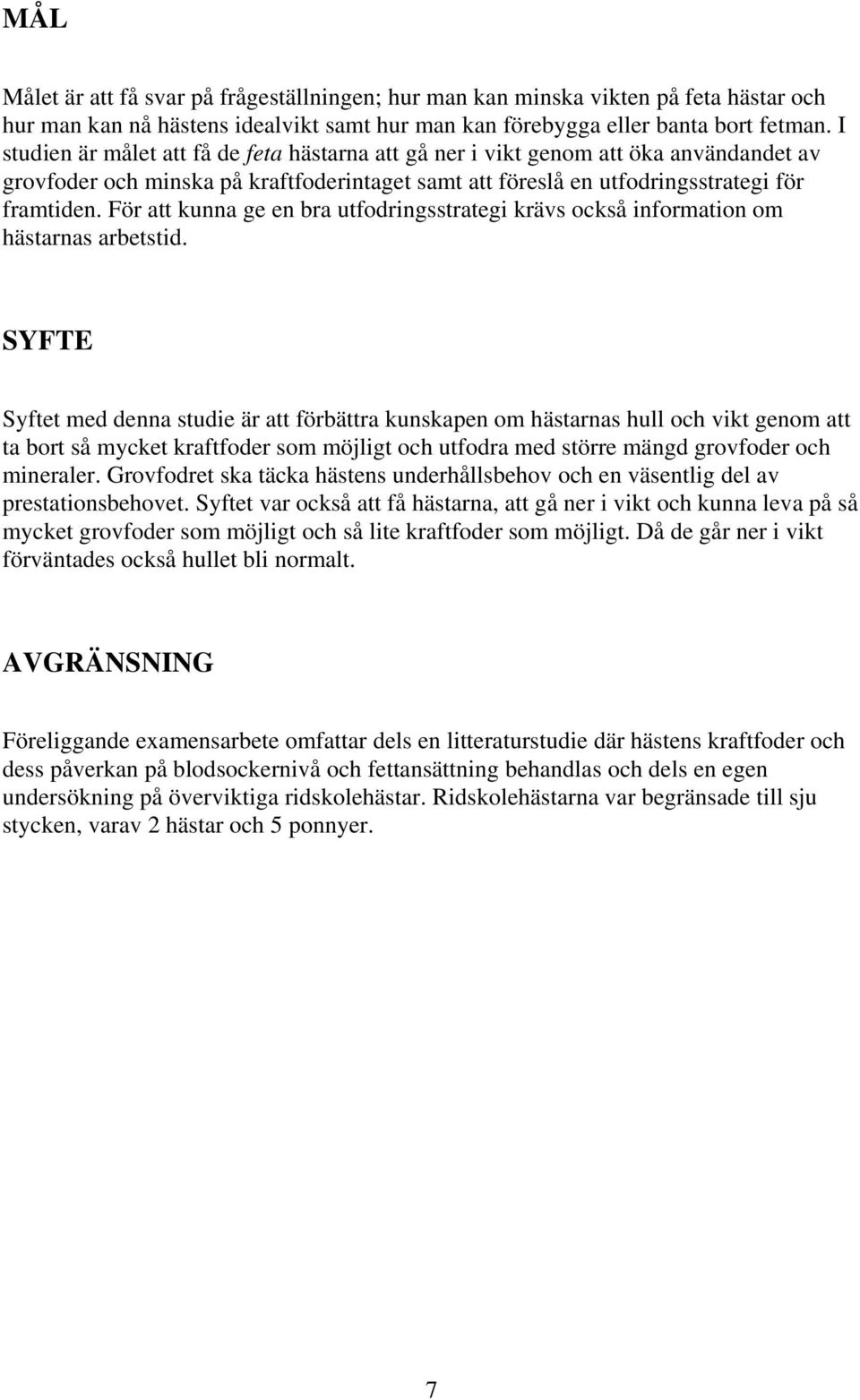 För att kunna ge en bra utfodringsstrategi krävs också information om hästarnas arbetstid.