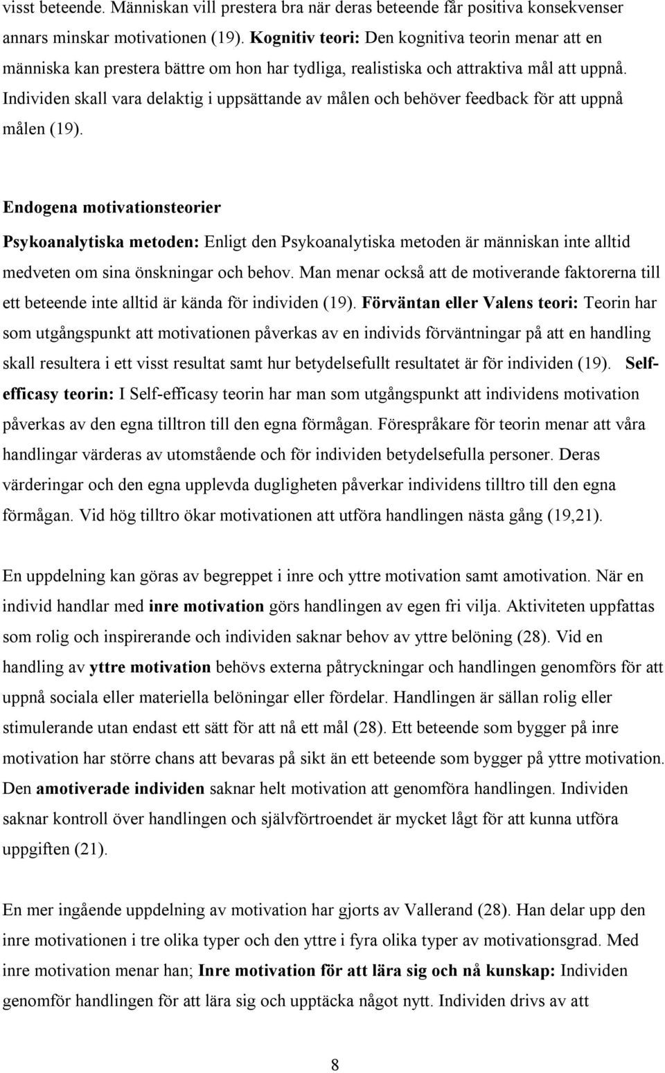 Individen skall vara delaktig i uppsättande av målen och behöver feedback för att uppnå målen (19).