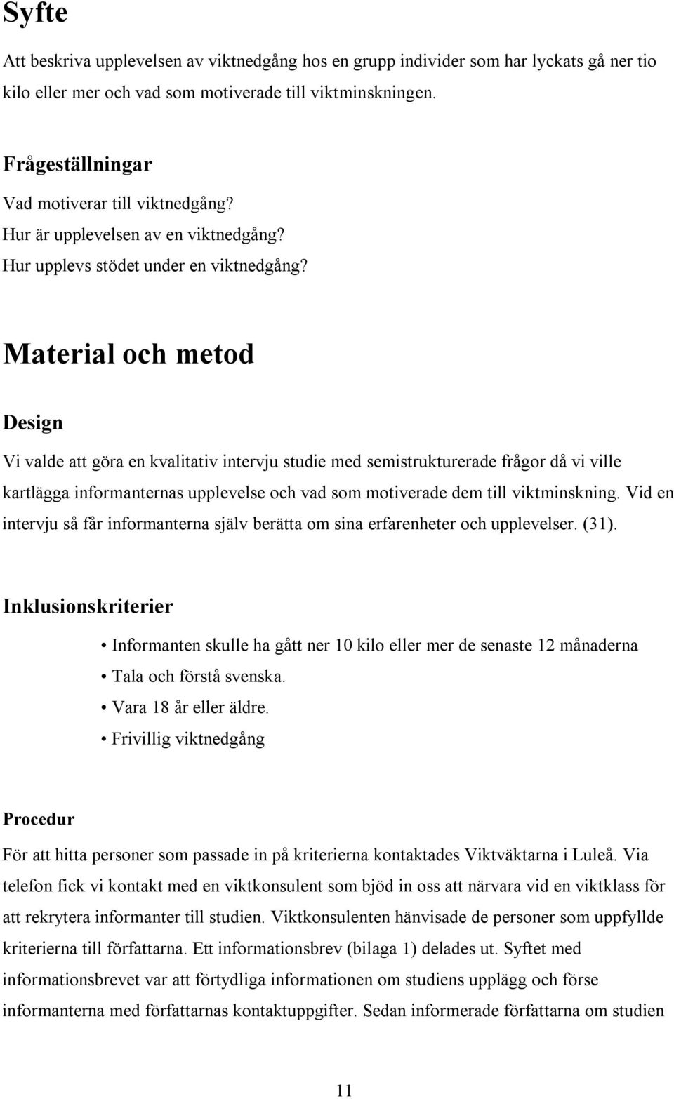 Material och metod Design Vi valde att göra en kvalitativ intervju studie med semistrukturerade frågor då vi ville kartlägga informanternas upplevelse och vad som motiverade dem till viktminskning.