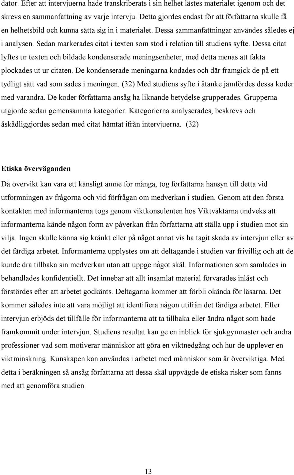 Sedan markerades citat i texten som stod i relation till studiens syfte. Dessa citat lyftes ur texten och bildade kondenserade meningsenheter, med detta menas att fakta plockades ut ur citaten.