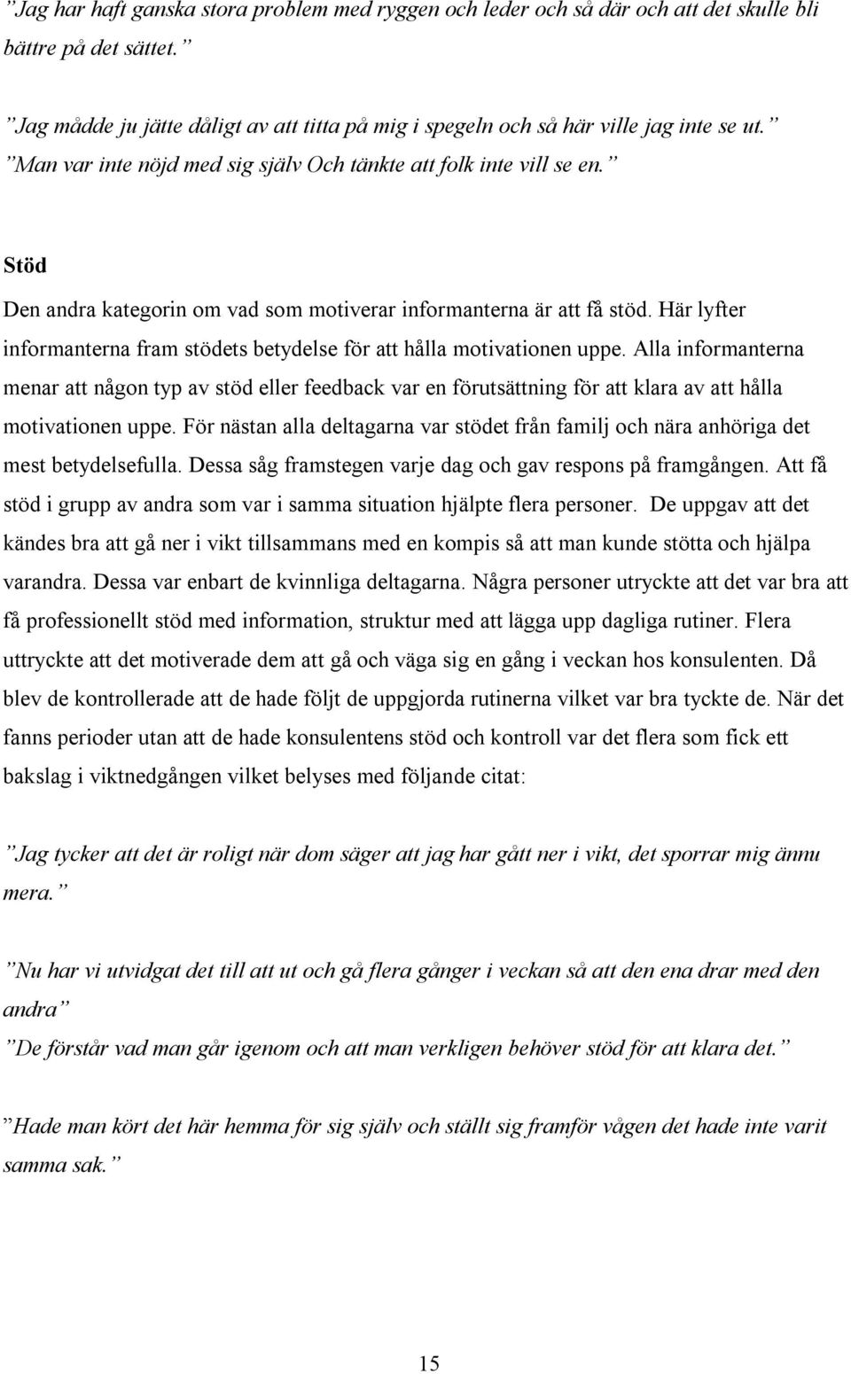 Här lyfter informanterna fram stödets betydelse för att hålla motivationen uppe.