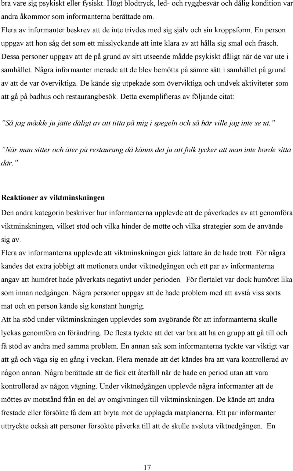 Dessa personer uppgav att de på grund av sitt utseende mådde psykiskt dåligt när de var ute i samhället.