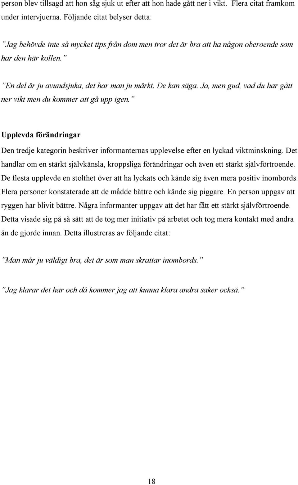 Ja, men gud, vad du har gått ner vikt men du kommer att gå upp igen. Upplevda förändringar Den tredje kategorin beskriver informanternas upplevelse efter en lyckad viktminskning.