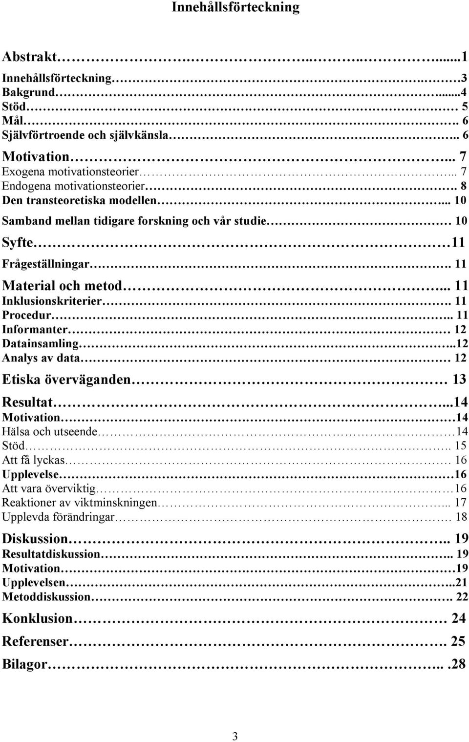 .. 11 Inklusionskriterier. 11 Procedur.. 11 Informanter 12 Datainsamling..12 Analys av data 12 Etiska överväganden 13 Resultat...14 Motivation 14 Hälsa och utseende 14 Stöd.. 15 Att få lyckas.