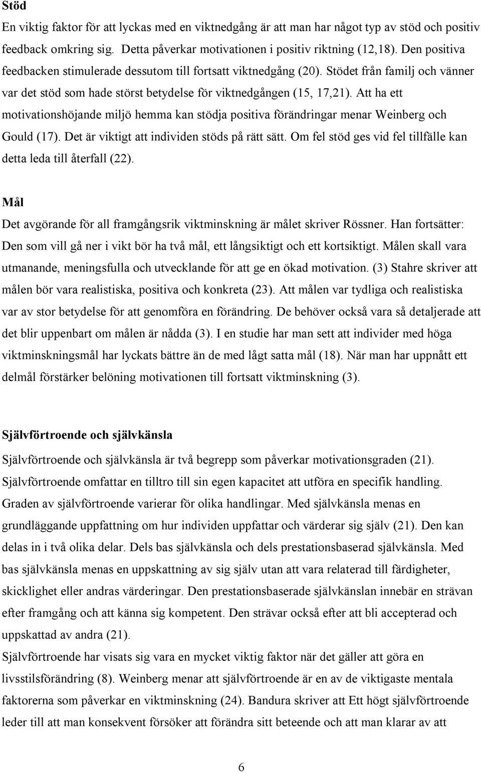 Att ha ett motivationshöjande miljö hemma kan stödja positiva förändringar menar Weinberg och Gould (17). Det är viktigt att individen stöds på rätt sätt.