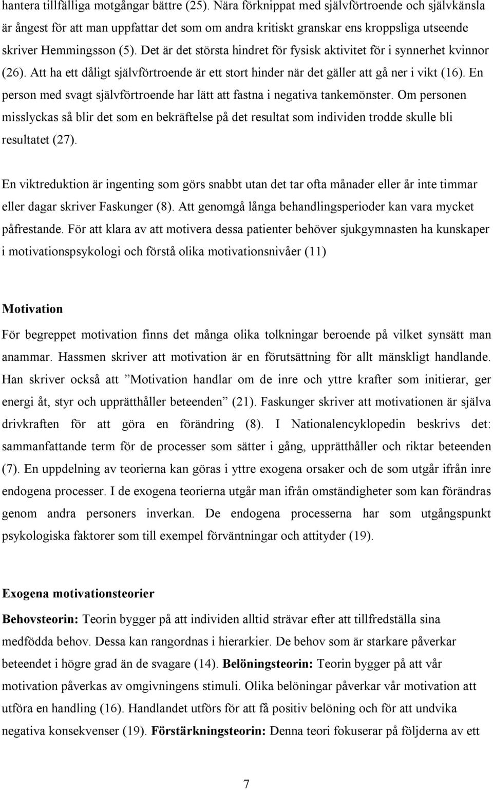 Det är det största hindret för fysisk aktivitet för i synnerhet kvinnor (26). Att ha ett dåligt självförtroende är ett stort hinder när det gäller att gå ner i vikt (16).