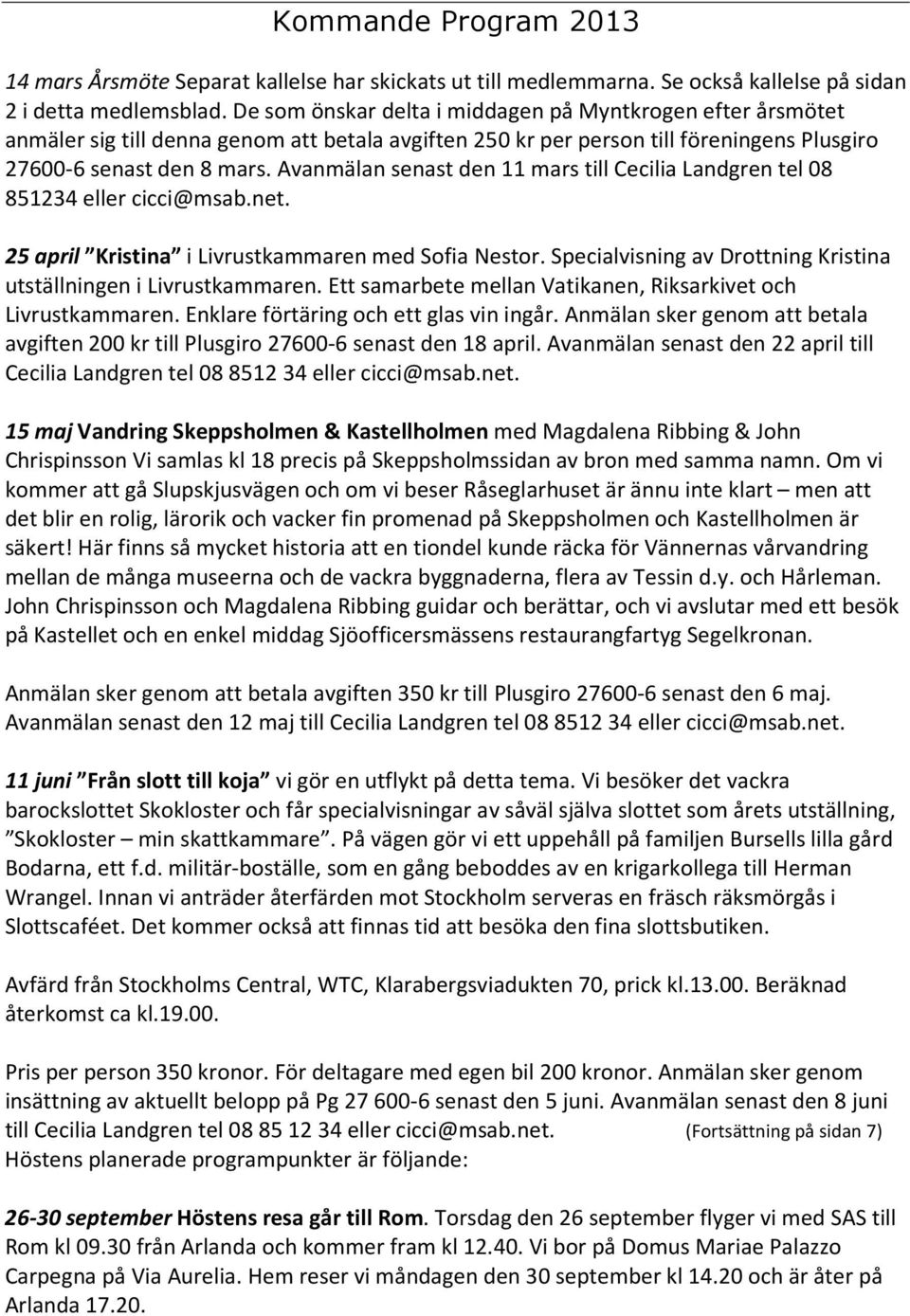 Avanmälan senast den 11 mars till Cecilia Landgren tel 08 851234 eller cicci@msab.net. 25 april Kristina i Livrustkammaren med Sofia Nestor.