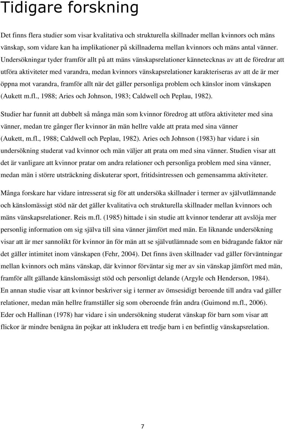 Undersökningar tyder framför allt på att mäns vänskapsrelationer kännetecknas av att de föredrar att utföra aktiviteter med varandra, medan kvinnors vänskapsrelationer karakteriseras av att de är mer