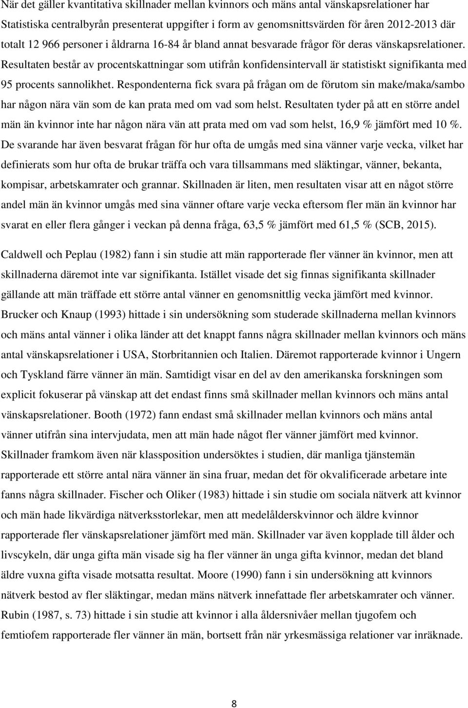 Resultaten består av procentskattningar som utifrån konfidensintervall är statistiskt signifikanta med 95 procents sannolikhet.