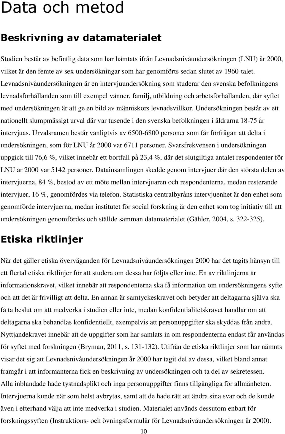 Levnadsnivåundersökningen är en intervjuundersökning som studerar den svenska befolkningens levnadsförhållanden som till exempel vänner, familj, utbildning och arbetsförhållanden, där syftet med
