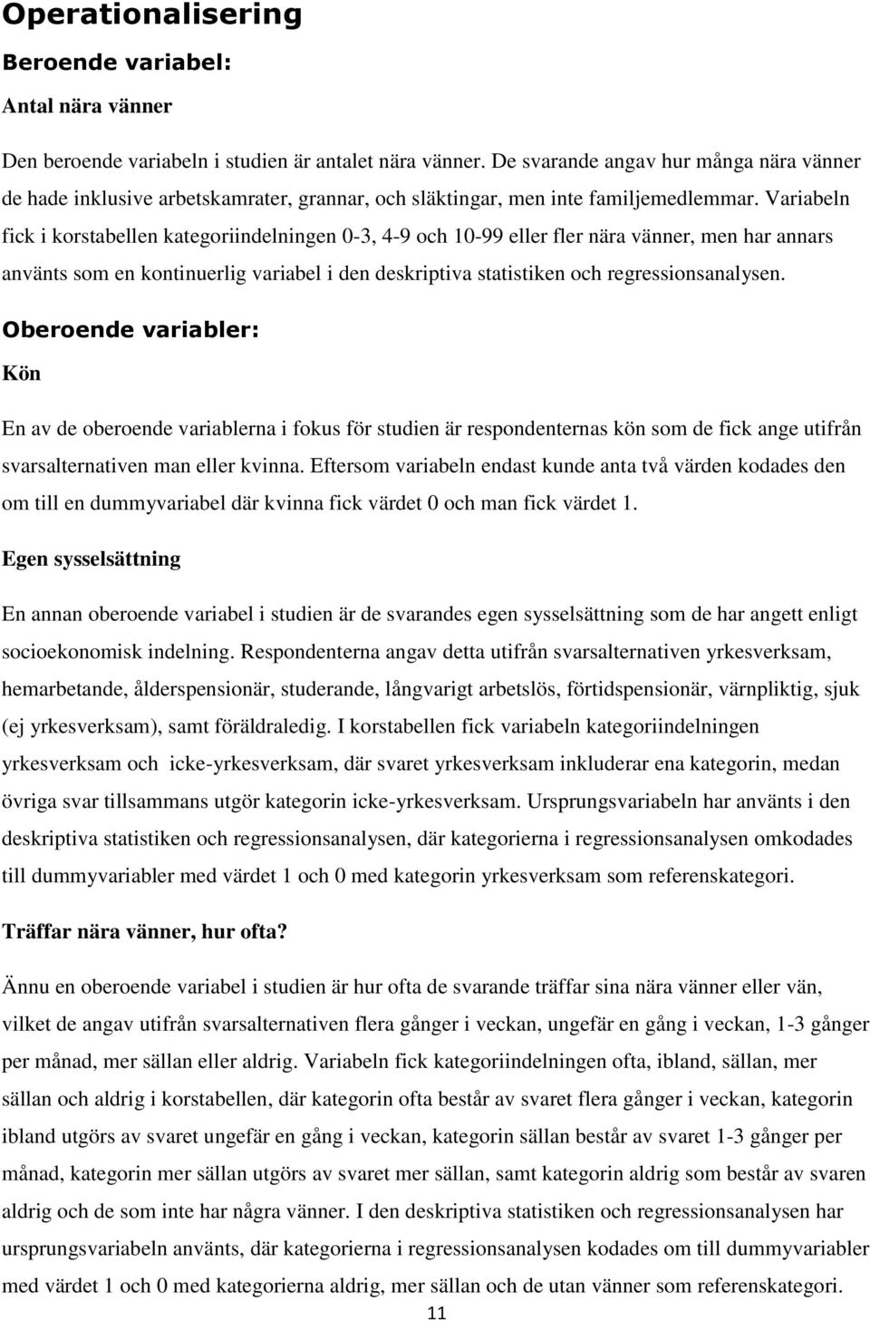 Variabeln fick i korstabellen kategoriindelningen 0-3, 4-9 och 10-99 eller fler nära vänner, men har annars använts som en kontinuerlig variabel i den deskriptiva statistiken och regressionsanalysen.