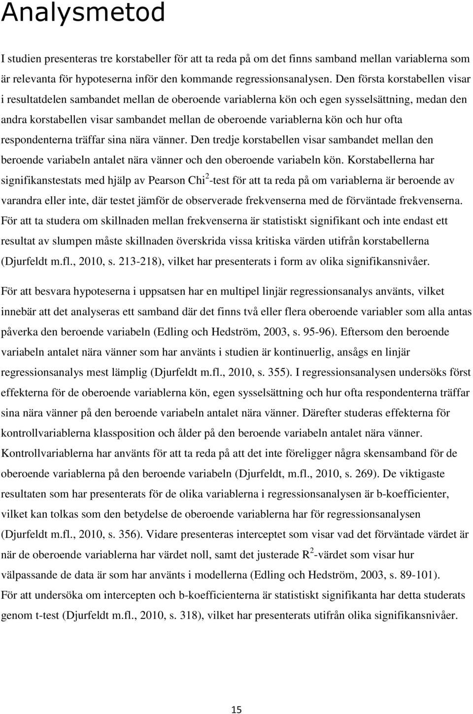 och hur ofta respondenterna träffar sina nära vänner. Den tredje korstabellen visar sambandet mellan den beroende variabeln antalet nära vänner och den oberoende variabeln kön.