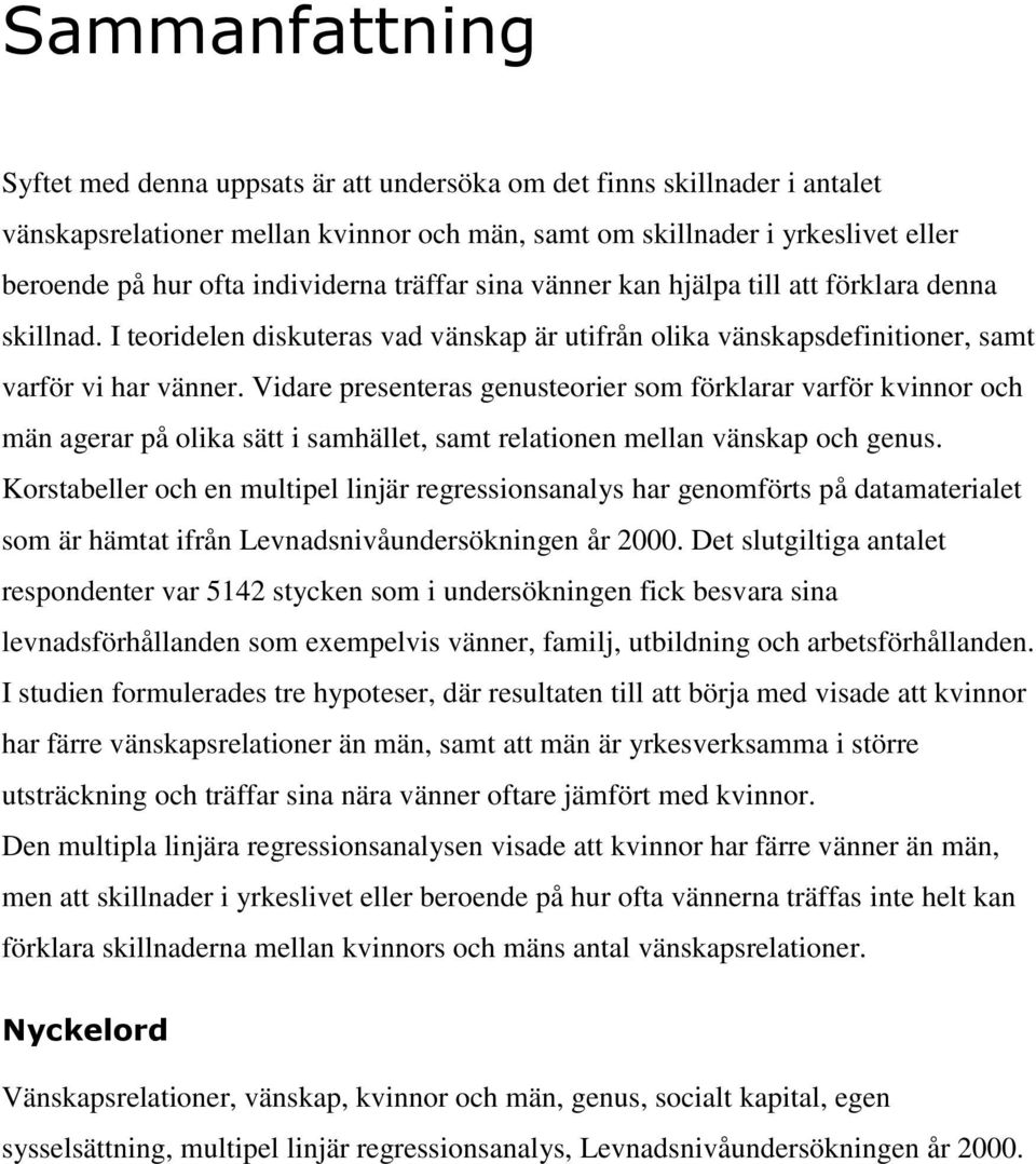Vidare presenteras genusteorier som förklarar varför kvinnor och män agerar på olika sätt i samhället, samt relationen mellan vänskap och genus.