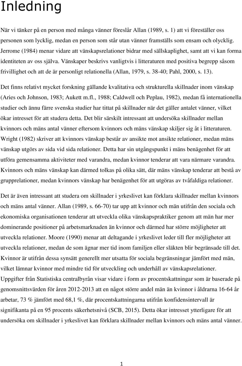 Vänskaper beskrivs vanligtvis i litteraturen med positiva begrepp såsom frivillighet och att de är personligt relationella (Allan, 1979, s. 38-40; Pahl, 2000, s. 13).