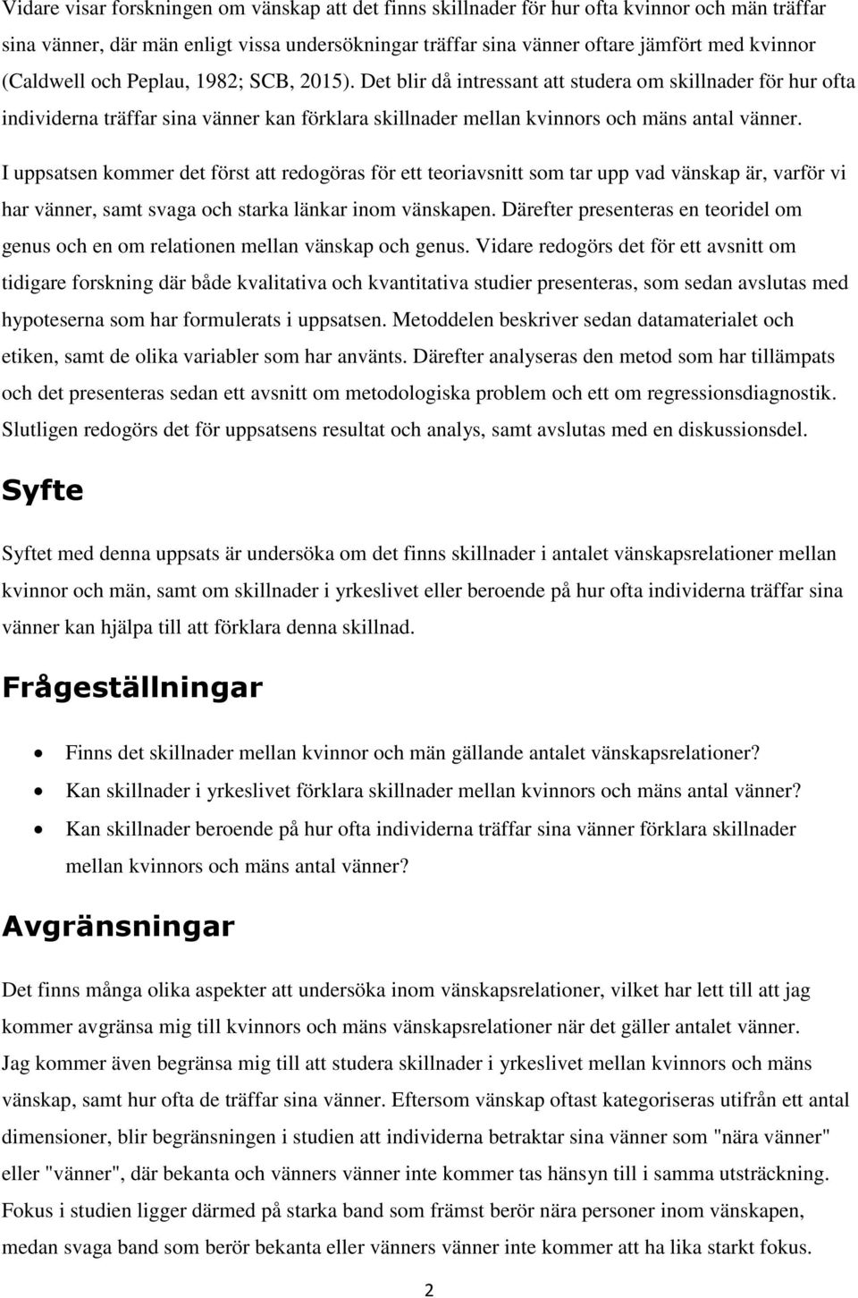 I uppsatsen kommer det först att redogöras för ett teoriavsnitt som tar upp vad vänskap är, varför vi har vänner, samt svaga och starka länkar inom vänskapen.